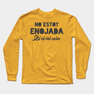 No estoy enojada, asi es mi cara Long Sleeve T-Shirt